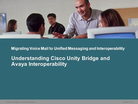 © 2006 Cisco Systems, Inc. All rights reserved. CUDN v1.14-1 Understanding Cisco Unity Bridge and Avaya Interoperability Migrating Voice Mail to Unified.