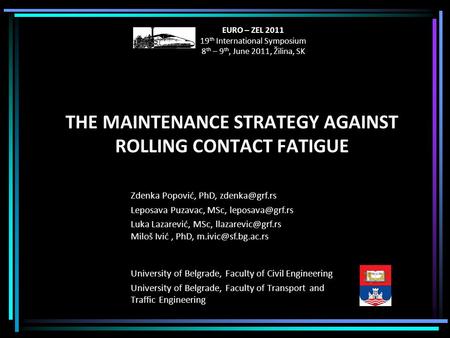 THE MAINTENANCE STRATEGY AGAINST ROLLING CONTACT FATIGUE University of Belgrade, Faculty of Civil Engineering University of Belgrade, Faculty of Transport.