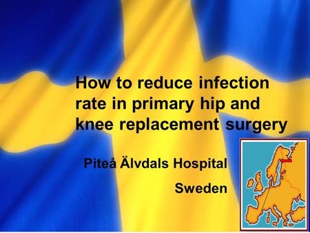 Personalutbildning Skriv ämne här How to reduce infection rate in primary hip and knee replacement surgery Piteå Älvdals Hospital Sweden.