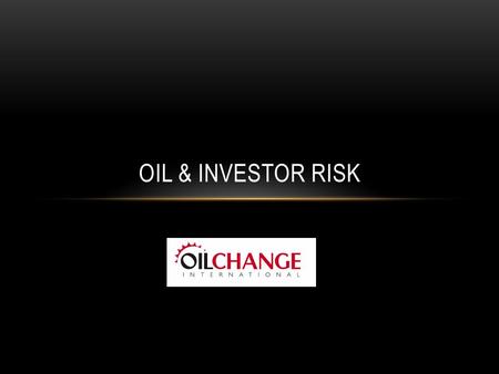 OIL & INVESTOR RISK. SUMMARY Oil industry going deeper and dirtier (oil at any cost) IOCs face rising costs & risks Assuming 2 o C will not be achieved.