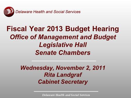 Delaware Health and Social Services Fiscal Year 2013 Budget Hearing Office of Management and Budget Legislative Hall Senate Chambers Wednesday, November.