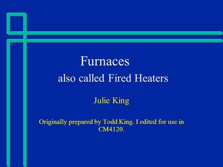 Furnaces also called Fired Heaters