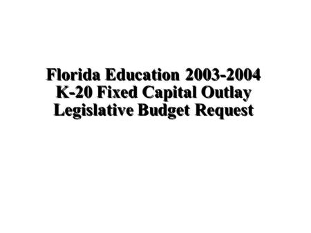 Florida Education 2003-2004 K-20 Fixed Capital Outlay Legislative Budget Request.