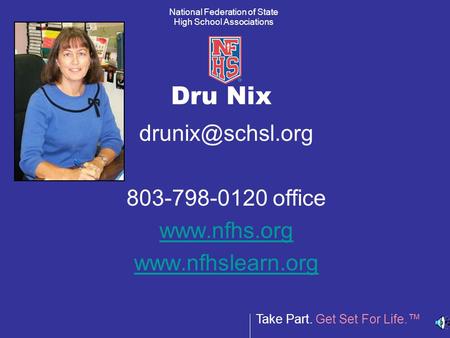 Take Part. Get Set For Life. National Federation of State High School Associations Dru Nix 803-798-0120 office