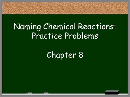 Naming Chemical Reactions: Practice Problems Chapter 8