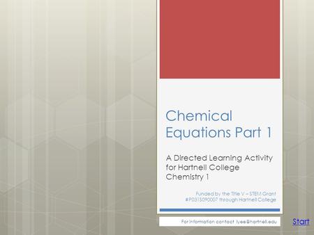 Chemical Equations Part 1 A Directed Learning Activity for Hartnell College Chemistry 1 Funded by the Title V – STEM Grant #P031S090007 through Hartnell.