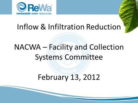Inflow & Infiltration Reduction NACWA – Facility and Collection Systems Committee February 13, 2012.