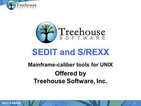 1 SEDIT & S/REXX SEDIT and S/REXX Mainframe-caliber tools for UNIX Offered by Treehouse Software, Inc.