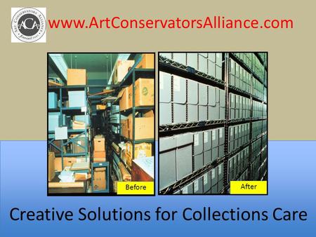 Www.ArtConservatorsAlliance.com Before After Creative Solutions for Collections Care.