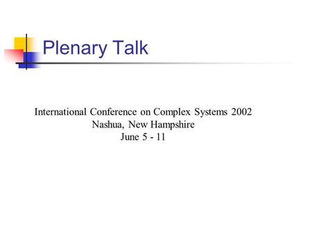 Plenary Talk International Conference on Complex Systems 2002 Nashua, New Hampshire June 5 - 11.