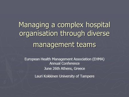 Managing a complex hospital organisation through diverse management teams European Health Management Association (EHMA) Annual Conference June 26th Athens,