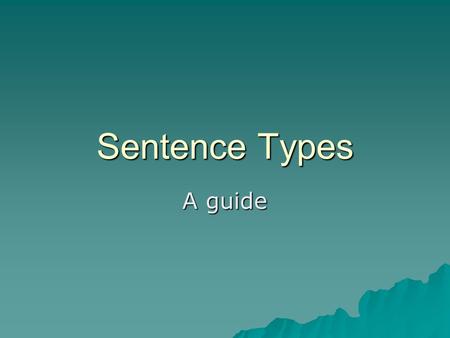 Sentence Types A guide.