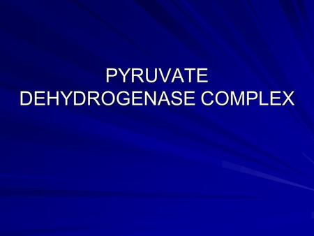 PYRUVATE DEHYDROGENASE COMPLEX. Ser, Cys, Gly, glucosefatty acids Leu, Lys, Ile,Trp Thr, Ala, Trp pyruvate lactate, if O2 is missing pyruvate H+ pyruvate.