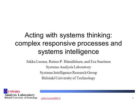S ystems Analysis Laboratory Helsinki University of Technology Acting with systems thinking: complex responsive processes.