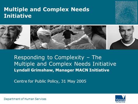 Department of Human Services Multiple and Complex Needs Initiative Responding to Complexity – The Multiple and Complex Needs Initiative Lyndall Grimshaw,