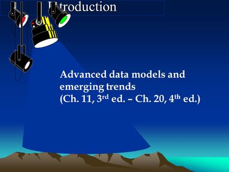 Introduction Advanced data models and emerging trends (Ch. 11, 3 rd ed. – Ch. 20, 4 th ed.)