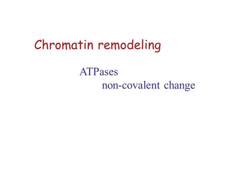 Chromatin remodeling ATPases non-covalent change.