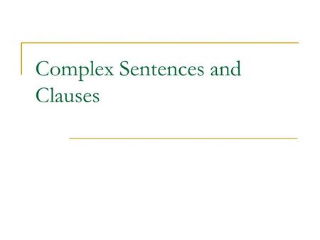Complex Sentences and Clauses. Clause A clause is a group of words that contains a subject and a predicate. It may express a complete thought or not.