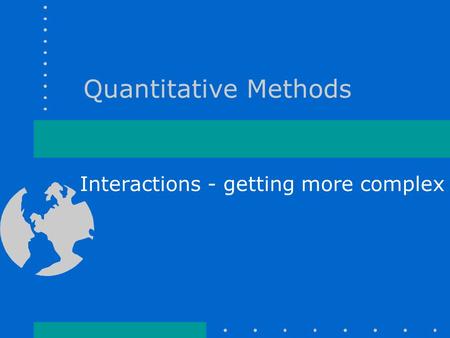 Quantitative Methods Interactions - getting more complex.