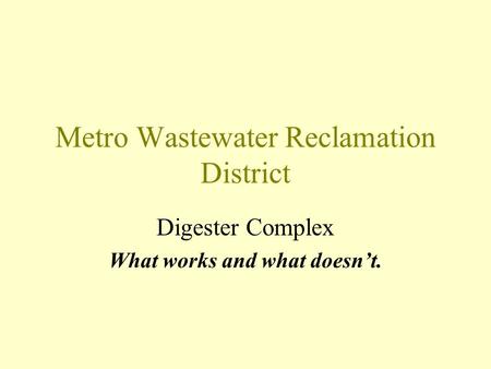 Metro Wastewater Reclamation District Digester Complex What works and what doesnt.