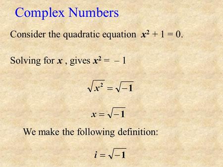 Complex Numbers Consider the quadratic equation x2 + 1 = 0.