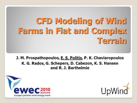 CFD Modeling of Wind Farms in Flat and Complex Terrain J. M. Prospathopoulos, E. S. Politis, P. K. Chaviaropoulos K. G. Rados, G. Schepers, D. Cabezon,