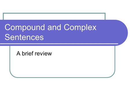 Compound and Complex Sentences A brief review. Complex Sentences Complex sentences have one independent and one or more dependent clauses. Dependent clauses.