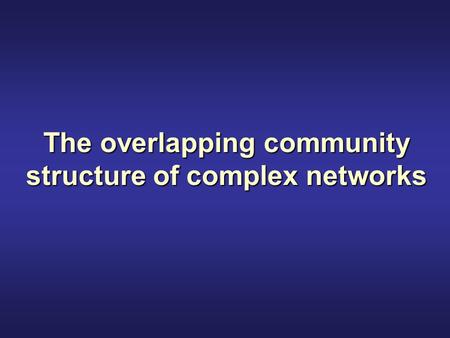The overlapping community structure of complex networks.