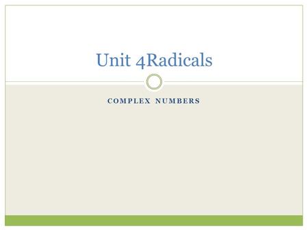 Unit 4Radicals Complex numbers.