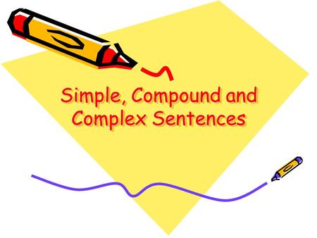 Simple, Compound and Complex Sentences Simple sentences A simple sentence consists of a single clause. A clause is a part of a sentence that contains.