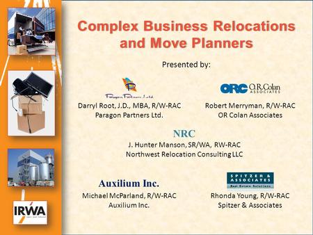 Complex Business Relocations and Move Planners Darryl Root, J.D., MBA, R/W-RAC Paragon Partners Ltd. Robert Merryman, R/W-RAC OR Colan Associates Michael.