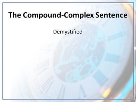The Compound-Complex Sentence Demystified. Compound-Complex Sentences Definition A compound-complex sentence has one complex sentence joined to a simple.