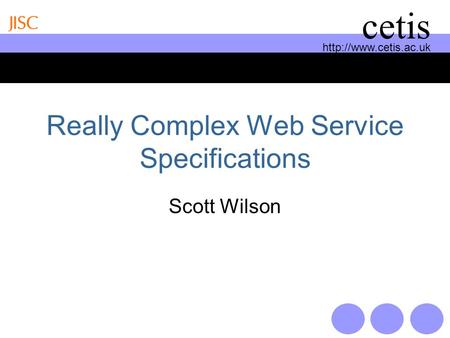 cetis Really Complex Web Service Specifications Scott Wilson.