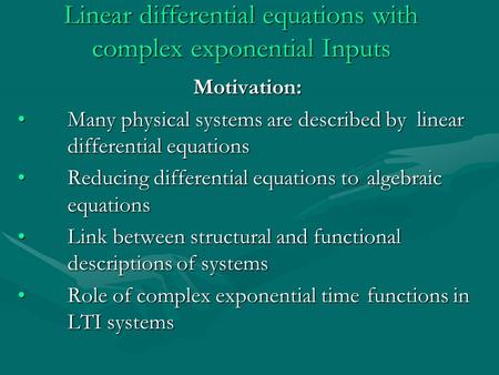Linear differential equations with complex exponential Inputs Motivation: Many physical systems are described by linear differential equations Many physical.