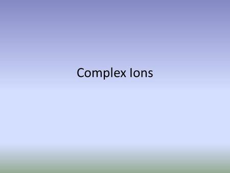 Complex Ions. Complex ions generally contain transition metals like iron, cobalt, nickel, copper, zinc, and silver. If you see these metals as a reactant,