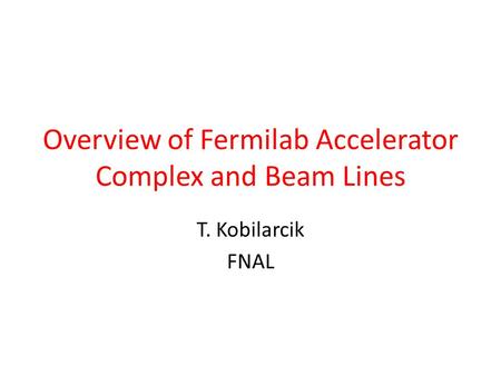 Overview of Fermilab Accelerator Complex and Beam Lines T. Kobilarcik FNAL.