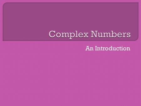 An Introduction. Any number of the form x + iy where x,y are Real and i=-1, i.e., i 2 = -1 is called a complex number. For example, 7 + i10, -5 -4i are.