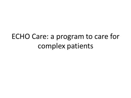 ECHO Care: a program to care for complex patients.