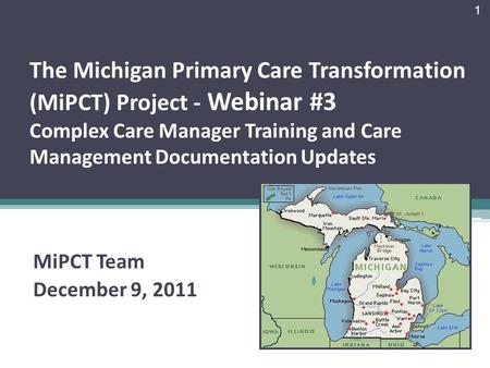 The Michigan Primary Care Transformation (MiPCT) Project - Webinar #3 Complex Care Manager Training and Care Management Documentation Updates MiPCT Team.