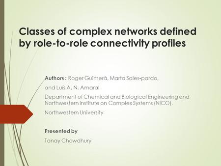 Classes of complex networks defined by role-to-role connectivity profiles Authors : Roger Guimerà, Marta Sales-pardo, and Luís A. N. Amaral Department.