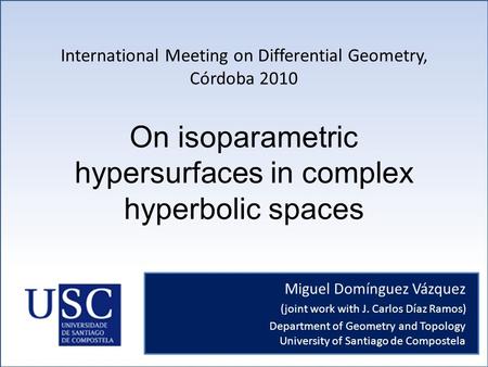 On isoparametric hypersurfaces in complex hyperbolic spaces Miguel Domínguez Vázquez (joint work with J. Carlos Díaz Ramos) International Meeting on Differential.