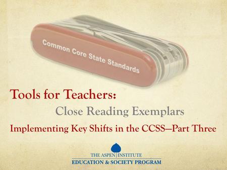 Tools for Teachers: Close Reading Exemplars Implementing Key Shifts in the CCSSPart Three.