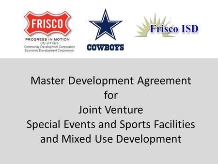 Master Development Agreement for Joint Venture Special Events and Sports Facilities and Mixed Use Development City of Frisco Community Development Corporation.