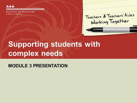 MODULE 3 PRESENTATION Supporting students with complex needs.