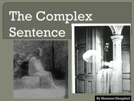 The Complex Sentence By Shannon Haugstad.