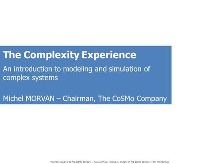 Propriété exclusive de The CoSMo Company – Ne pas diffuser / Exclusive property of The CoSMo Company – Do not distribute The Complexity Experience An introduction.