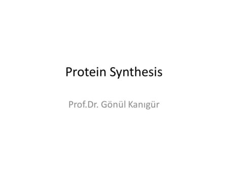 Protein Synthesis Prof.Dr. Gönül Kanıgür.