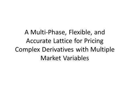 A Multi-Phase, Flexible, and Accurate Lattice for Pricing Complex Derivatives with Multiple Market Variables.