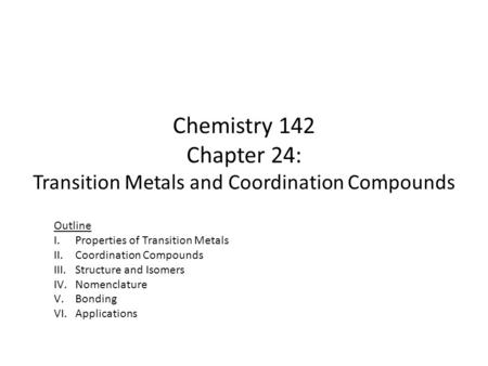 Chemistry 142 Chapter 24: Transition Metals and Coordination Compounds