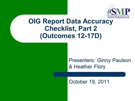 Presenters: Ginny Paulson & Heather Flory October 19, 2011 OIG Report Data Accuracy Checklist, Part 2 (Outcomes 12-17D)